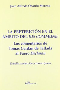 La pretericion en el ambito del ius commune: Los Comentarios De Tomas Cerdan De Tallada Al Fuero Declaran. Estudio, Traduccion Y Transcripcion