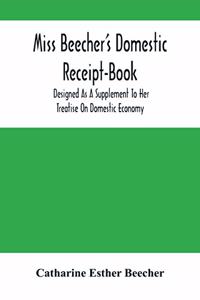 Miss Beecher'S Domestic Receipt-Book