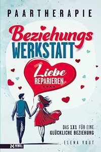 Paartherapie: Die Beziehungswerkstatt - Liebe reparieren. Das 1x1 fur eine gluckliche Beziehung.