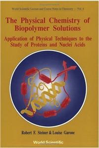 Physical Chemistry of Biopolymer Solutions, The: Application of Physical Techniques to the Study of Proteins & Nuclei Acids
