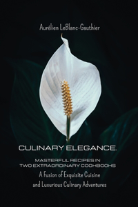 Culinary Elegance. Masterful Recipes in Two Extraordinary Cookbooks