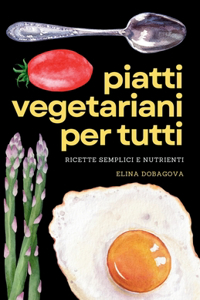 Piatti Vegetariani Per Tutti - Ricette Semplici e Nutrienti