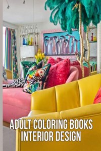 Adult Coloring Books Interior Design: Amazing Collection Of Simple And Easy Awesome Decorated Houses, Gorgeous Room Ideas, Kitchen And Bedroom Ideas For Adults.