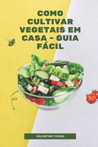 Como cultivar vegetais em casa - guia fácil