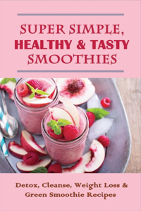 Super Simple, Healthy & Tasty Smoothies