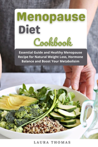 Menopause Diet Cookbook: Essential Guide and Healthy Menopause Recipes for Natural Weight loss, Hormone Balance and Boost Your Metabolism