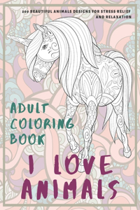 I Love Animals - Adult Coloring Book - 200 Beautiful Animals Designs for Stress Relief and Relaxation