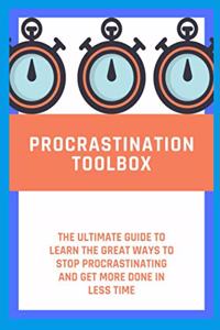 procrastination toolbox: The Ultimate Guide to learn the Great Ways to Stop Procrastinating and Get More Done in Less Time