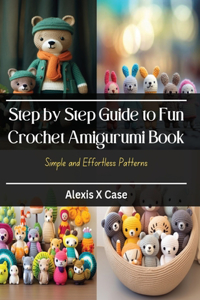 Step by Step Guide to Fun Crochet Amigurumi Book