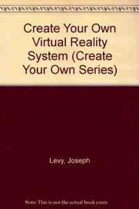 Create Your Own Virtual Reality System (Create Your Own Series)