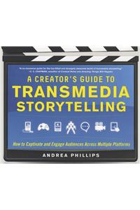 A Creator's Guide to Transmedia Storytelling: How to Captivate and Engage Audiences across Multiple Platforms