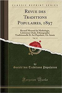 Revue Des Traditions Populaires, 1897, Vol. 12: Recueil Mensuel de Mythologie, Littï¿½rature Orale, Ethnographie Traditionnelle Et Art Populaire; 12e Annï¿½e (Classic Reprint)
