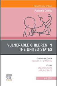 Vulnerable Children in the United States, an Issue of Pediatric Clinics of North America