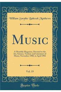 Music, Vol. 19: A Monthly Magazine, Devoted to the Art, Science, Technic and Literature of Music; November 1900, to April 1901 (Classic Reprint)