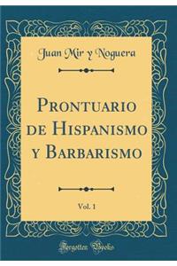 Prontuario de Hispanismo y Barbarismo, Vol. 1 (Classic Reprint)