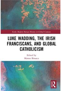 Luke Wadding, the Irish Franciscans, and Global Catholicism