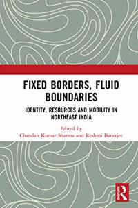 Fixed Borders, Fluid Boundaries: Identity, Resources And Mobility In Northeast India