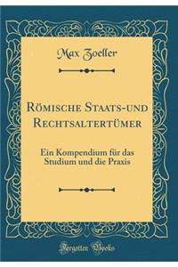 RÃ¶mische Staats-Und RechtsaltertÃ¼mer: Ein Kompendium FÃ¼r Das Studium Und Die Praxis (Classic Reprint)
