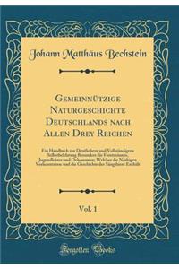 Gemeinnützige Naturgeschichte Deutschlands nach Allen Drey Reichen, Vol. 1: Ein Handbuch zur Deutlichern und Vollständigern Selbstbelehrung Besonders für Forstmänner, Jugendlehrer und Oekonomen; Welcher die Nöthigen Vorkenntnisse und die Geschichte