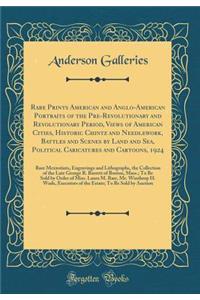 Rare Prints American and Anglo-American Portraits of the Pre-Revolutionary and Revolutionary Period, Views of American Cities, Historic Chintz and Needlework, Battles and Scenes by Land and Sea, Political Caricatures and Cartoons, 1924: Rare Mezzot