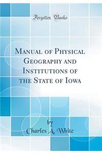 Manual of Physical Geography and Institutions of the State of Iowa (Classic Reprint)