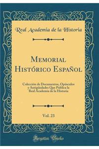 Memorial Histórico Español, Vol. 23: Colección de Documentos, Opúsculos y Antigüedades Que Publica la Real Academia de la Historia (Classic Reprint)