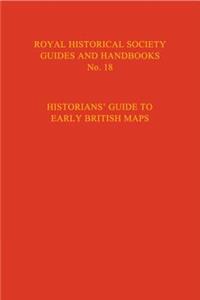 Historian's Guide to Early British Maps: A Guide to the Location of Pre-1900 Maps of the British Isles Preserved in the United Kingdom and Ireland