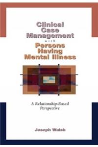 Clinical Case Management with Persons Having Mental Illness: A Relationship-Based Perspective