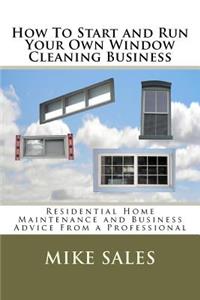 How To Start and Run Your Own Window Cleaning Business