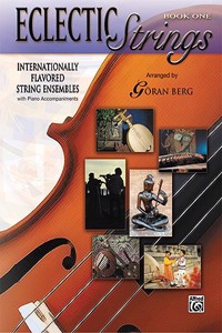 Eclectic Strings, Book 1 (Internationally Flavored String Ensembles with Piano Accompaniments Composed and Arranged by Goran Berg)