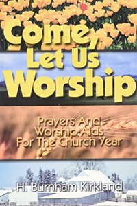 Come, Let Us Worship: Prayers and Worship AIDS for the Church Year