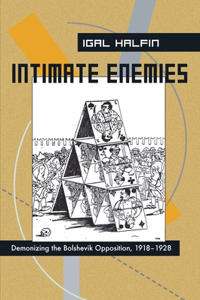 Intimate Enemies: Demonizing the Bolshevik Opposition, 1918-1928