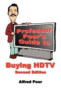 Professor Poor's Guide to Buying HDTV - Second Edition