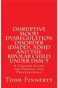 Disruptive Mood Dysregulation Disorder (DMDD), ADHD and the Bipolar Child Under DSM-5