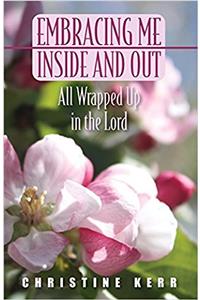 Embracing Me Inside and Out: All Wrapped Up in the Lord