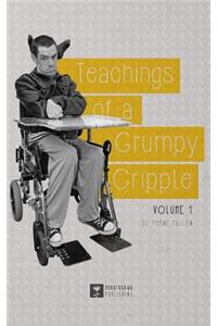 Teachings of a Grumpy Cripple: Volume 1