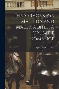 Saracen, or Matilda and Malek Adhel, A Crusade Romance