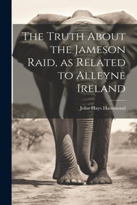 Truth About the Jameson Raid, as Related to Alleyne Ireland