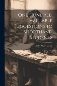 One Hundred Valuable Suggestions to Shorthand Students