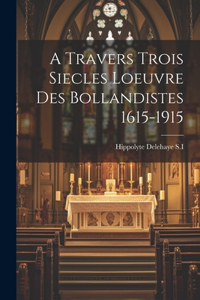 A Travers Trois Siecles Loeuvre Des Bollandistes 1615-1915