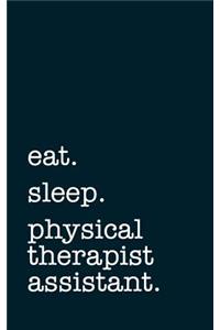 eat. sleep. physical therapist assistant. - Lined Notebook