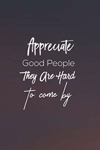 Appreciate Good People They Are Hard To Come By