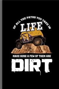 Of all the paths you take in Life make sure a few of them are dirt