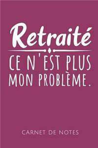 Retraité Ce n'Est Plus Mon Problème Carnet de Notes