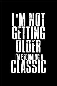 I'm not getting older I'm becoming a classic