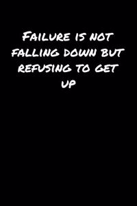 Failure Is Not Falling Down But Refusing To Get Up�