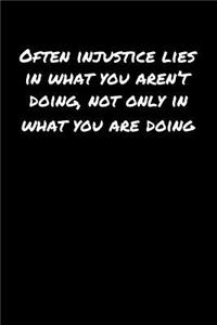 Often Injustice Lies In What You Aren't Doing Not Only In What You Are Doing