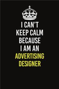 I Can�t Keep Calm Because I Am An Advertising Designer