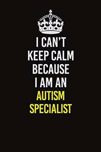 I Can�t Keep Calm Because I Am An Autism specialist