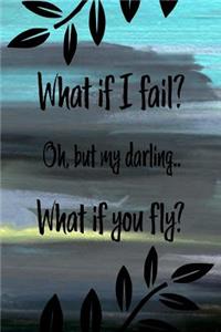 What If I Fail? Oh, But My Darling.. What If You Fly?